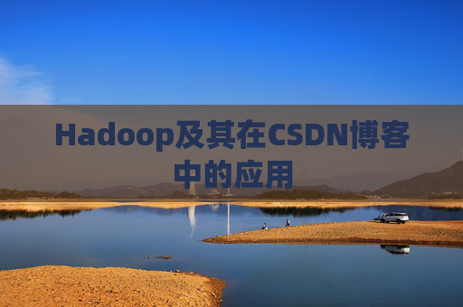 Hadoop及其在CSDN博客中的应用